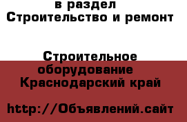  в раздел : Строительство и ремонт » Строительное оборудование . Краснодарский край